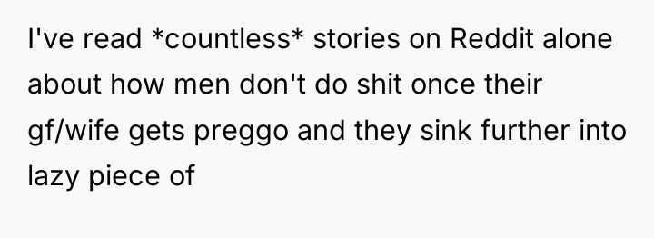 I've read *countless* stories on Reddit alone about how men...