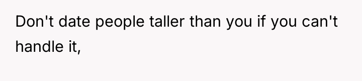 Don't date people taller than you if you can't handle...
