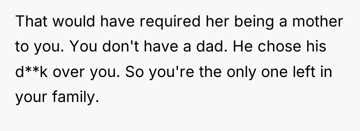 That would have required her being a mother to you....