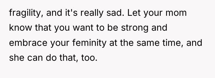 fragility, and it's really sad. Let your mom know that...