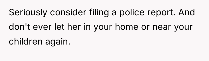 Seriously consider filing a police report. And don't ever let...