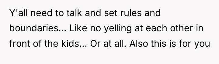 Y'all need to talk and set rules and boundaries... Like...
