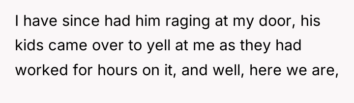 I have since had him raging at my door, his...