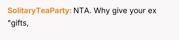SolitaryTeaParty NTA. Why give your ex "gifts,