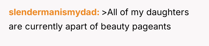 slendermanismydad >All of my daughters are currently apart of beauty...