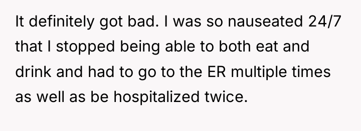It definitely got bad. I was so nauseated 24/7 that...