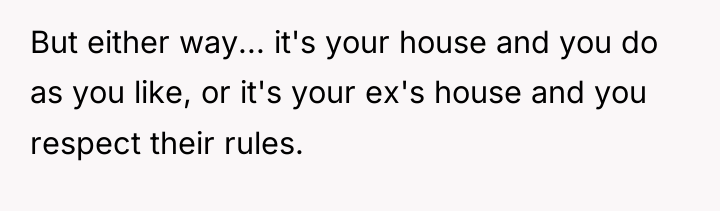 But either way... it's your house and you do as...