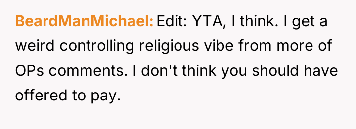 BeardManMichael Edit: YTA, I think. I get a weird controlling...