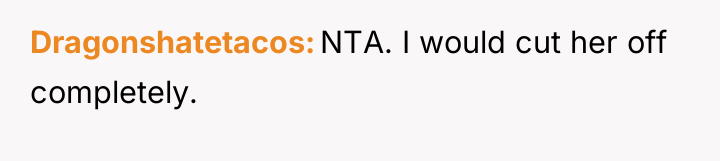 Dragonshatetacos NTA. I would cut her off completely.