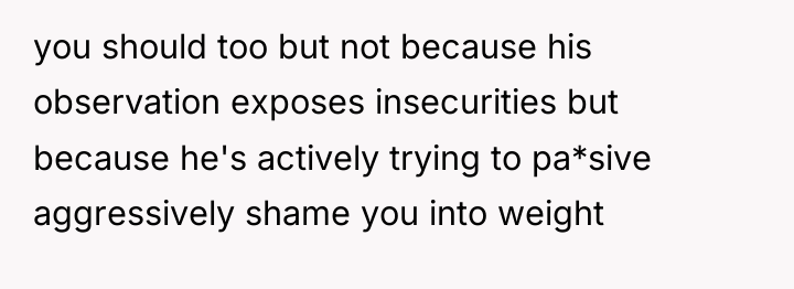 you should too but not because his observation exposes insecurities...
