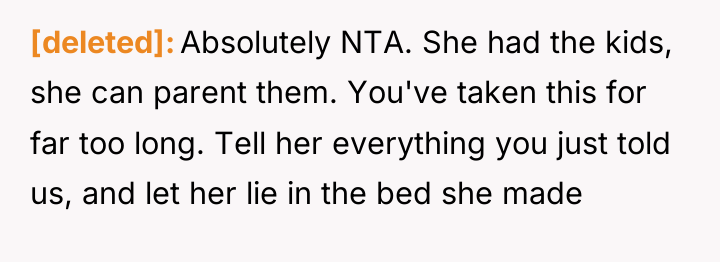 [deleted] Absolutely NTA. She had the kids, she can parent...