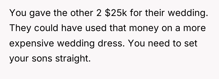 You gave the other 2 $25k for their wedding. They...