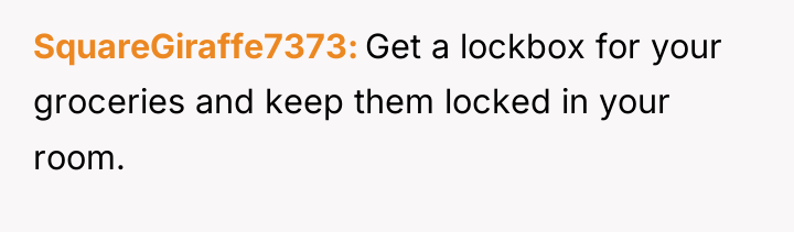 SquareGiraffe7373 Get a lockbox for your groceries and keep them...