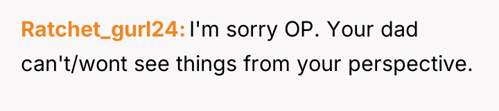 Ratchet_gurl24 I'm sorry OP. Your dad can't/wont see things from...