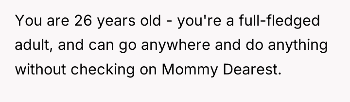 You are 26 years old - you're a full-fledged adult,...