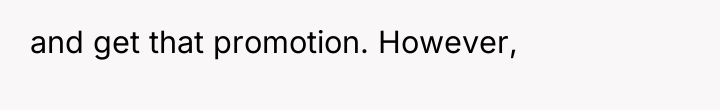 and get that promotion. However,