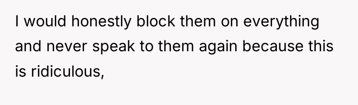 I would honestly block them on everything and never speak...