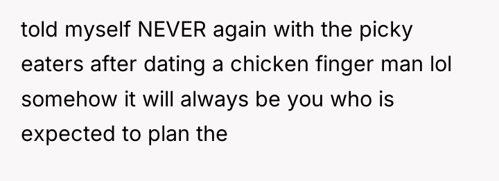 told myself NEVER again with the picky eaters after dating...