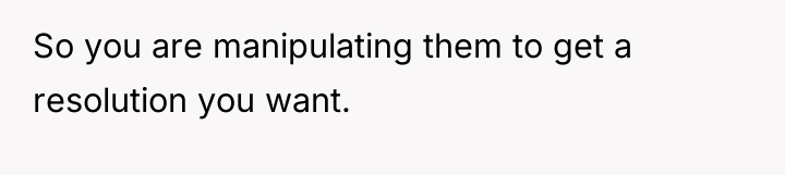 So you are manipulating them to get a resolution you...