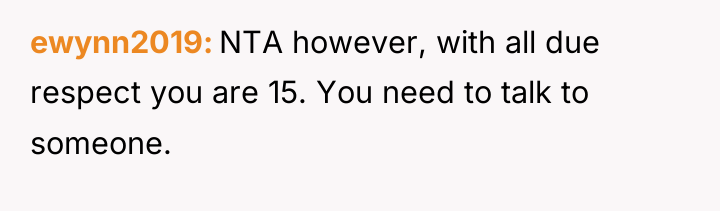 ewynn2019 NTA however, with all due respect you are 15....