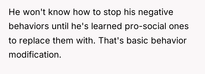 He won't know how to stop his negative behaviors until...