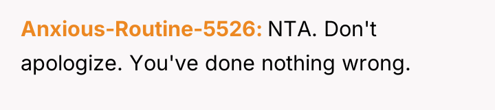 Anxious-Routine-5526 NTA. Don't apologize. You've done nothing wrong.