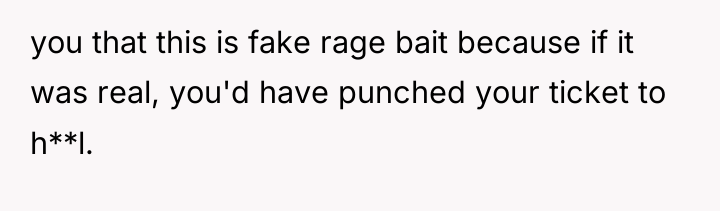 you that this is fake rage bait because if it...