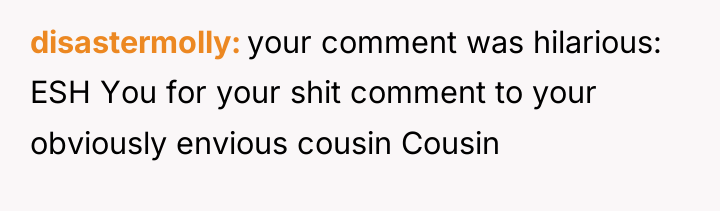 disastermolly your comment was hilarious: ESH You for your shit...
