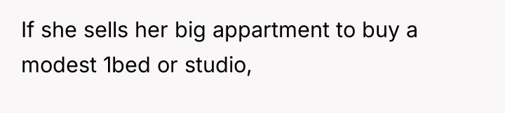 If she sells her big appartment to buy a modest...
