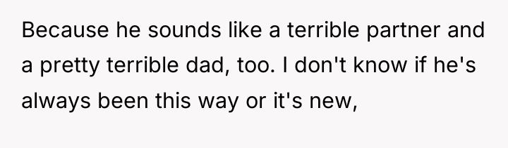 Because he sounds like a terrible partner and a pretty...