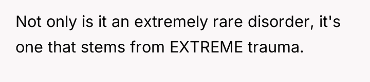 Not only is it an extremely rare disorder, it's one...