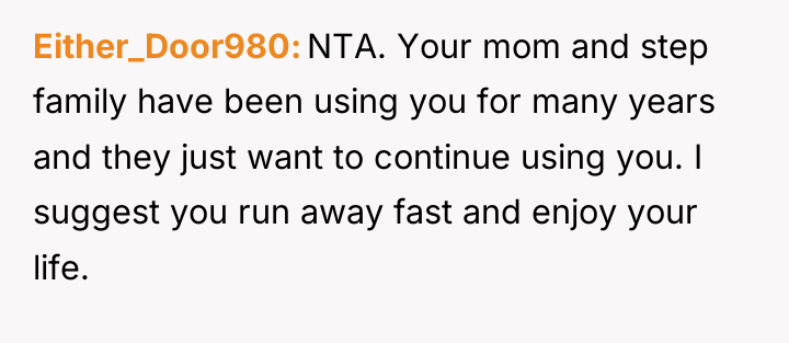 Either_Door980 NTA. Your mom and step family have been using...