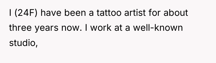 I (24F) have been a tattoo artist for about three...