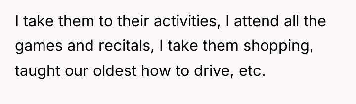 I take them to their activities, I attend all the...