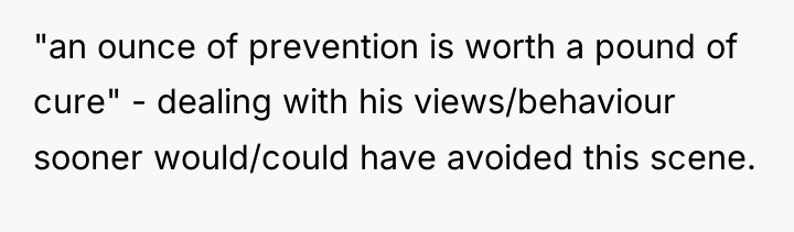 "an ounce of prevention is worth a pound of cure"...