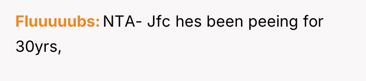 Fluuuuubs NTA- Jfc hes been peeing for 30yrs,