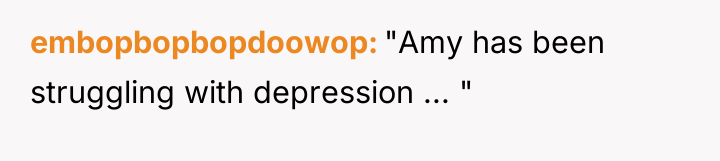 embopbopbopdoowop "Amy has been struggling with depression ... "