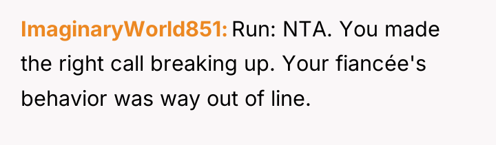 ImaginaryWorld851 Run: NTA. You made the right call breaking up....