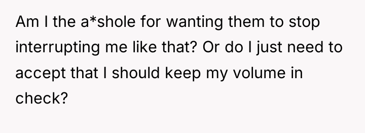 Am I the a*shole for wanting them to stop interrupting...