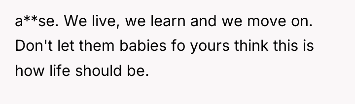 a**se. We live, we learn and we move on. Don't...
