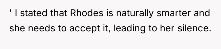' I stated that Rhodes is naturally smarter and she...