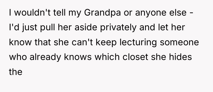 I wouldn't tell my Grandpa or anyone else - I'd...