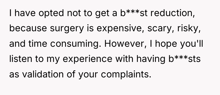 I have opted not to get a b***st reduction, because...