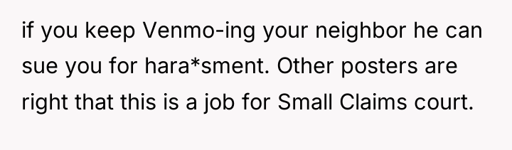 if you keep Venmo-ing your neighbor he can sue you...