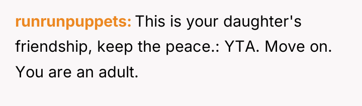 runrunpuppets This is your daughter's friendship, keep the peace.: YTA....