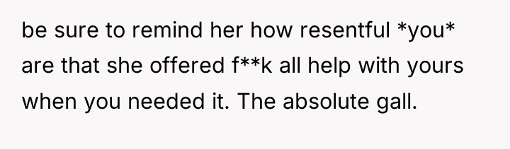 be sure to remind her how resentful *you* are that...
