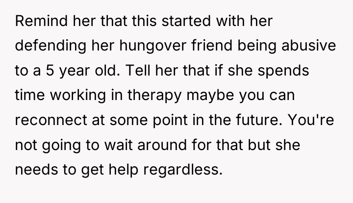 Remind her that this started with her defending her hungover...