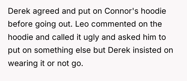 Derek agreed and put on Connor's hoodie before going out....