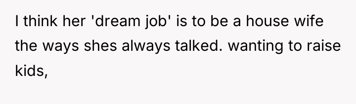 I think her 'dream job' is to be a house...