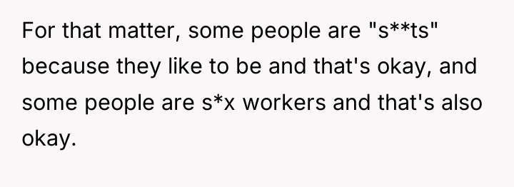 For that matter, some people are "s**ts" because they like...